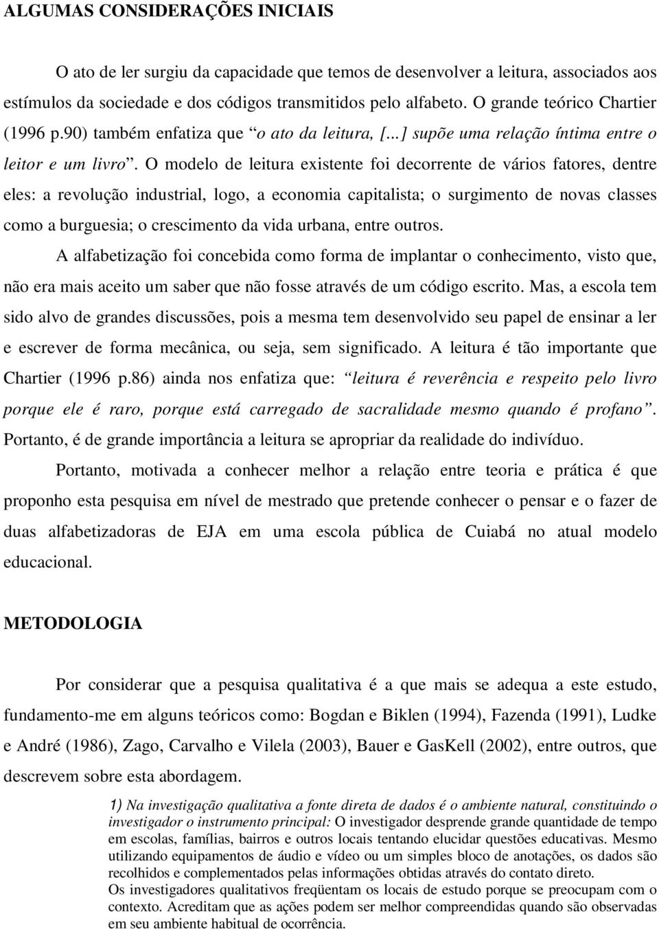 O modelo de leitura existente foi decorrente de vários fatores, dentre eles: a revolução industrial, logo, a economia capitalista; o surgimento de novas classes como a burguesia; o crescimento da