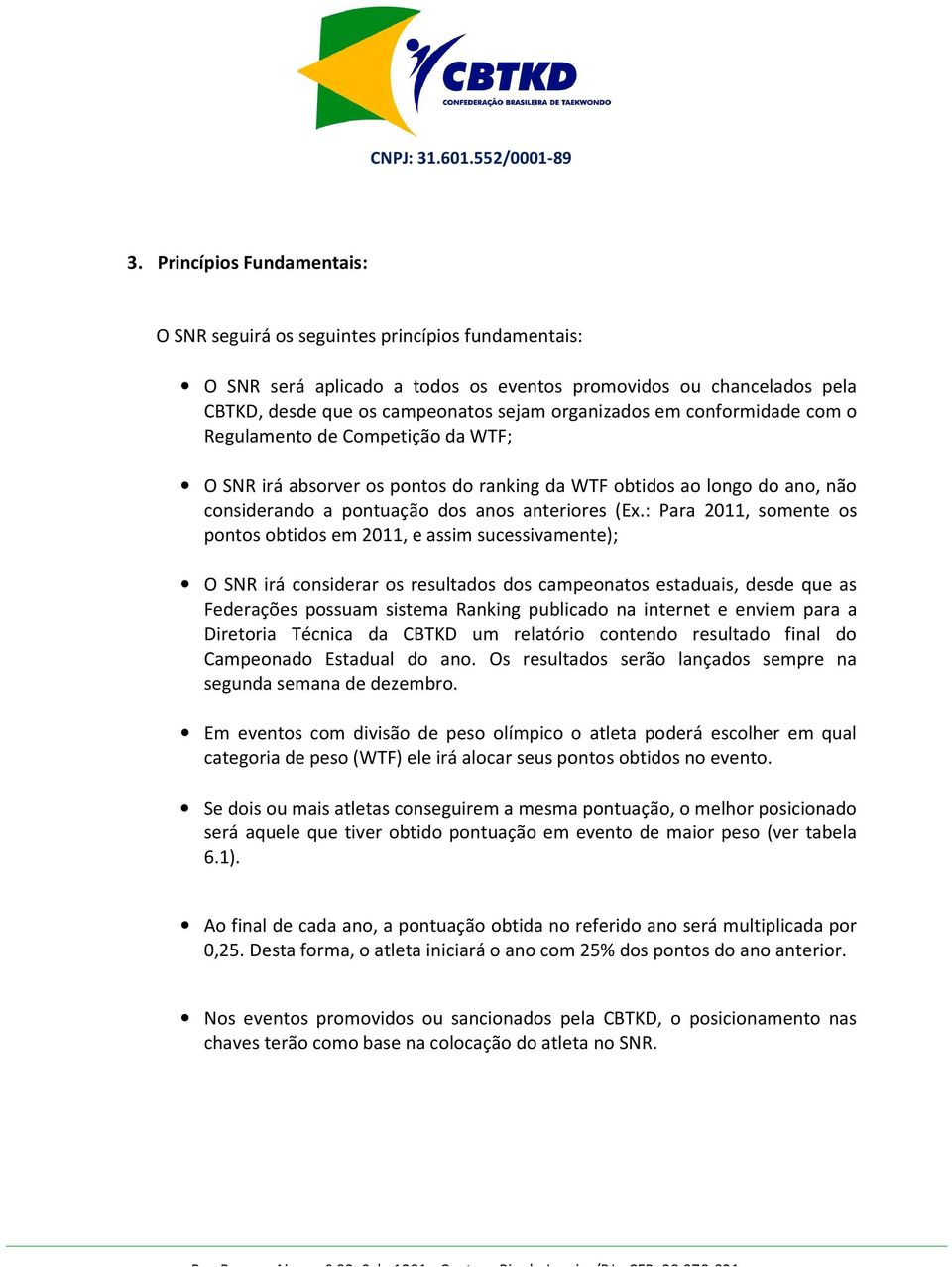 : Para 2011, somente os pontos obtidos em 2011, e assim sucessivamente); O SNR irá considerar os resultados dos campeonatos estaduais, desde que as Federações possuam sistema Ranking publicado na