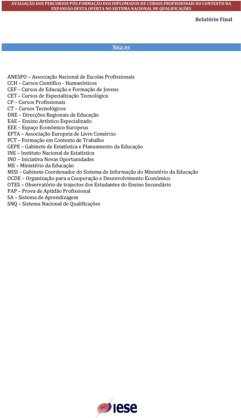 Contexto de Trabalho GEPE Gabinete de Estatística e Planeamento da Educação INE Instituto Nacional de Estatística INO Iniciativa Novas Oportunidades ME Ministério da Educação MISI Gabinete