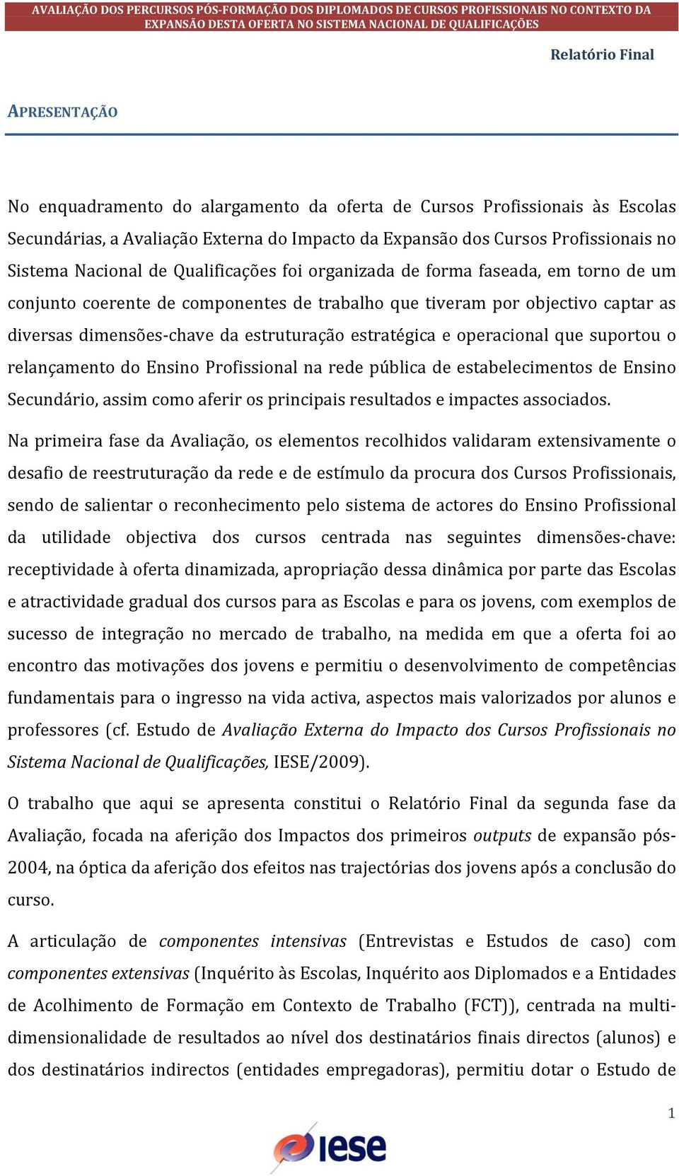 operacional que suportou o relançamento do Ensino Profissional na rede pública de estabelecimentos de Ensino Secundário, assim como aferir os principais resultados e impactes associados.