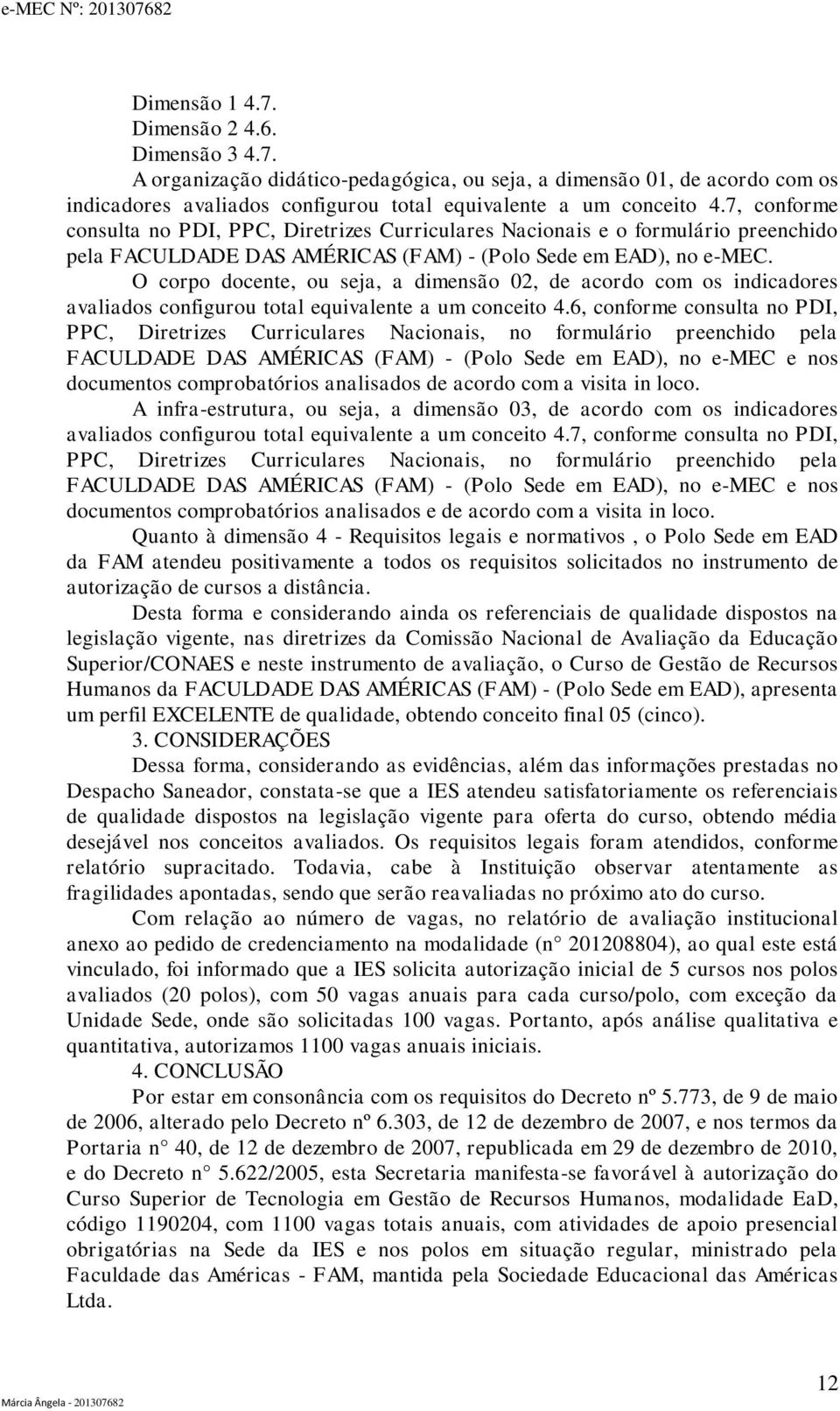 O corpo docente, ou seja, a dimensão 02, de acordo com os indicadores avaliados configurou total equivalente a um conceito 4.