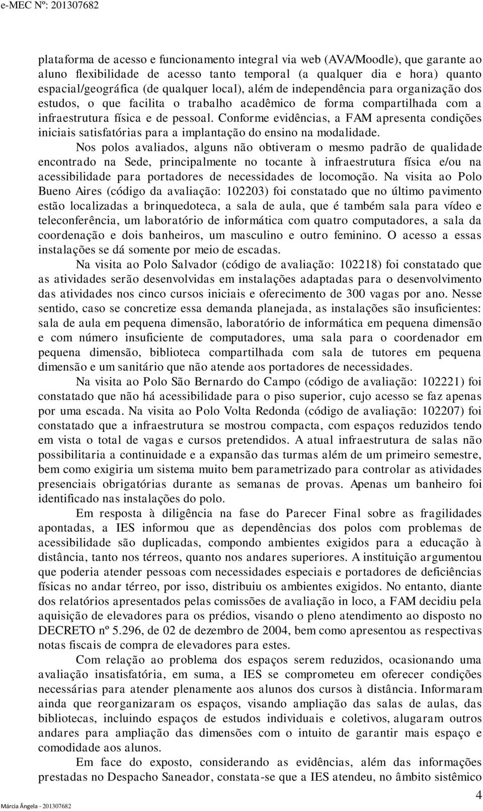 Conforme evidências, a FAM apresenta condições iniciais satisfatórias para a implantação do ensino na modalidade.