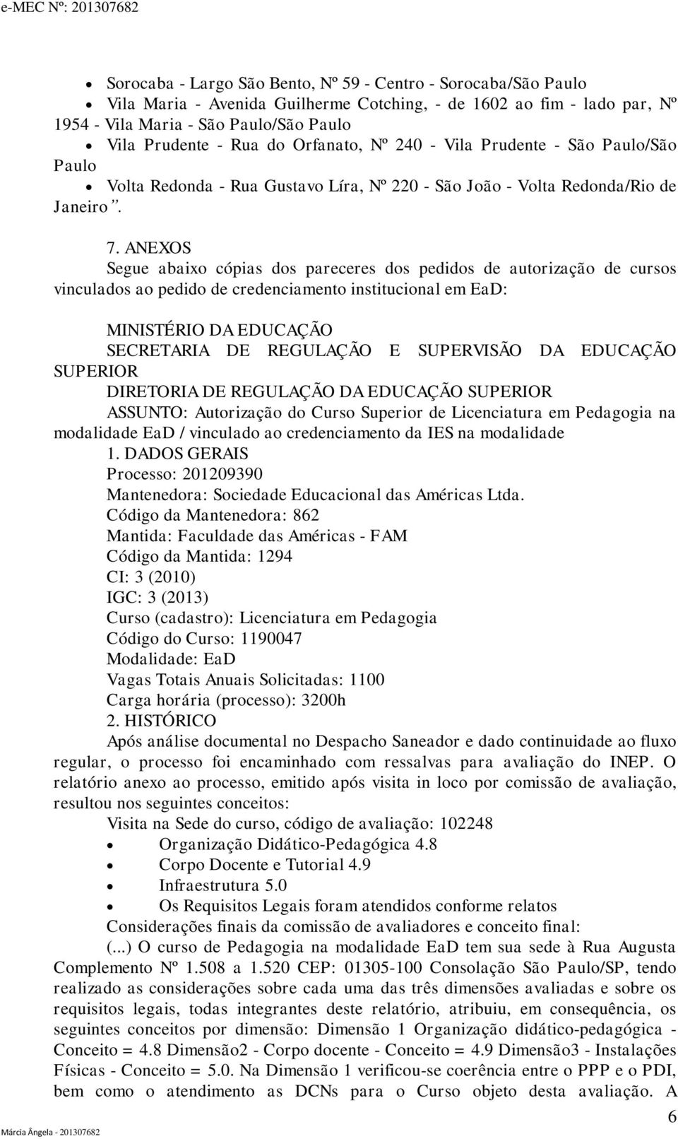 ANEXOS Segue abaixo cópias dos pareceres dos pedidos de autorização de cursos vinculados ao pedido de credenciamento institucional em EaD: MINISTÉRIO DA EDUCAÇÃO SECRETARIA DE REGULAÇÃO E SUPERVISÃO