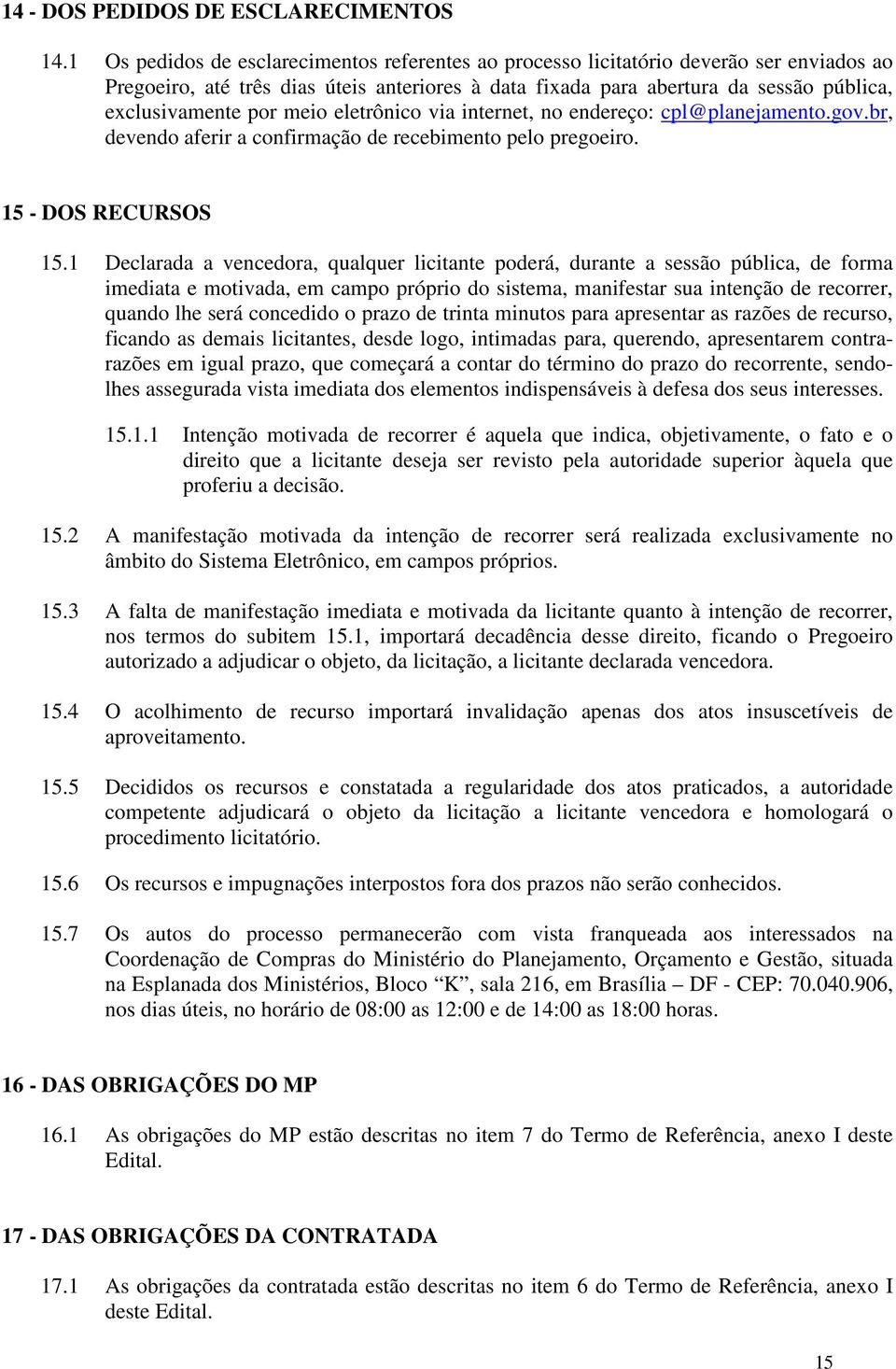 meio eletrônico via internet, no endereço: cpl@planejamento.gov.br, devendo aferir a confirmação de recebimento pelo pregoeiro. 15 - DOS RECURSOS 15.