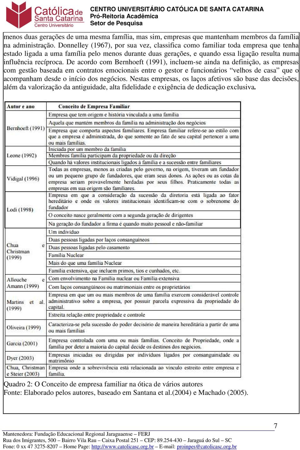 De acordo com Bernhoeft (1991), incluem-se ainda na definição, as empresas com gestão baseada em contratos emocionais entre o gestor e funcionários velhos de casa que o acompanham desde o início dos