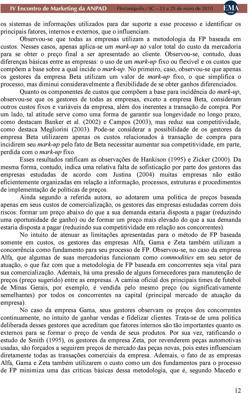 Nesses casos, apenas aplica-se um mark-up ao valor total do custo da mercadoria para se obter o preço final a ser apresentado ao cliente.