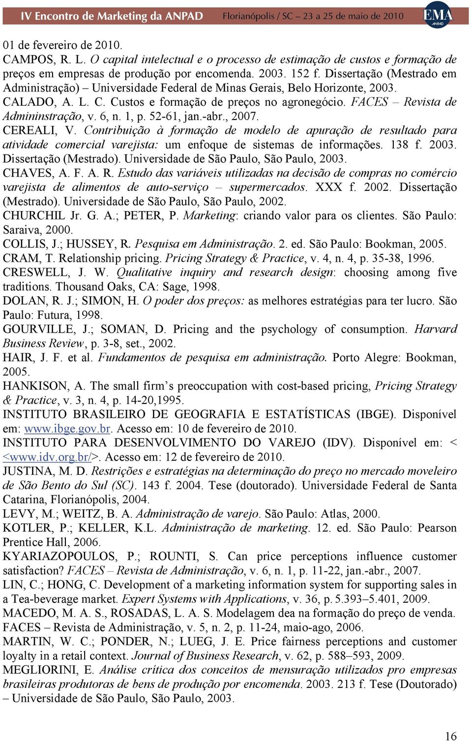 6, n. 1, p. 52-61, jan.-abr., 2007. CEREALI, V. Contribuição à formação de modelo de apuração de resultado para atividade comercial varejista: um enfoque de sistemas de informações. 138 f. 2003.