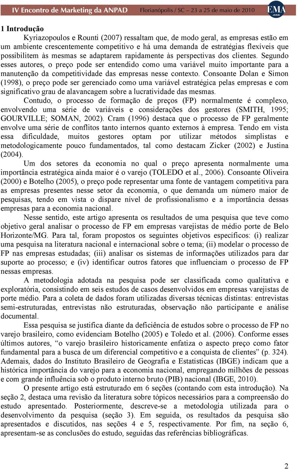 Segundo esses autores, o preço pode ser entendido como uma variável muito importante para a manutenção da competitividade das empresas nesse contexto.