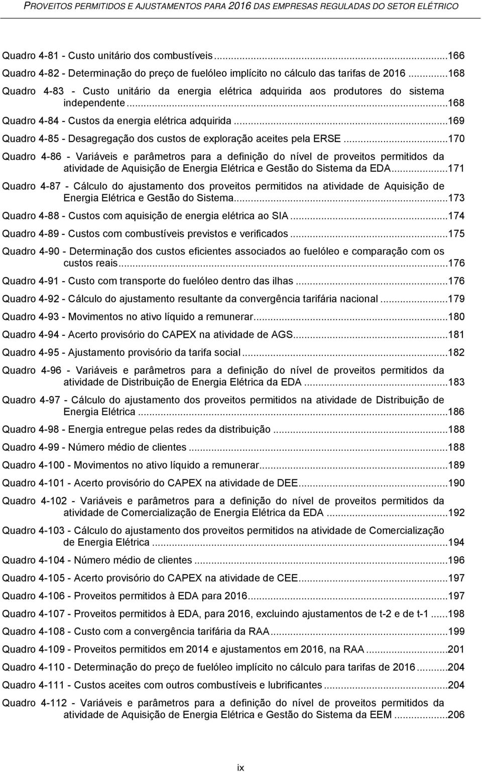 ..169 Quadro 4-85 - Desagregação dos custos de exploração aceites pela ERSE.