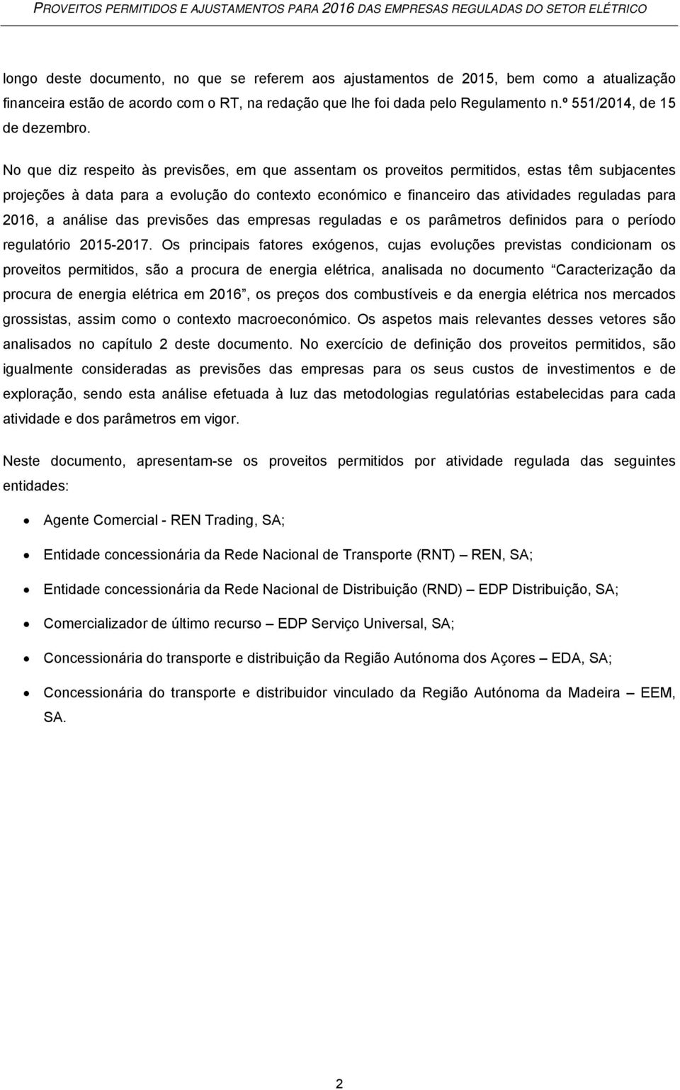 No que diz respeito às previsões, em que assentam os proveitos permitidos, estas têm subjacentes projeções à data para a evolução do contexto económico e financeiro das atividades reguladas para