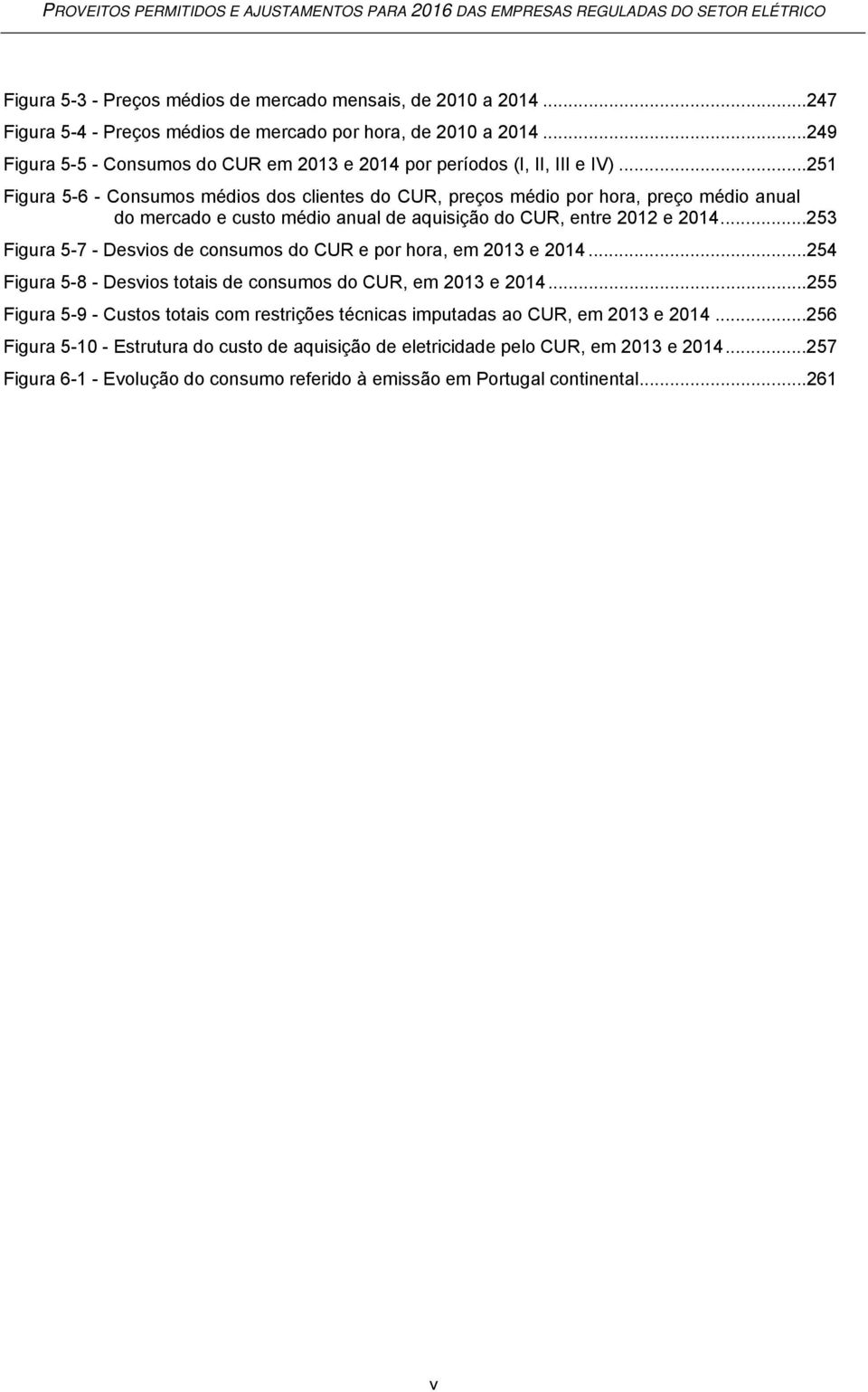 ..251 Figura 5-6 - Consumos médios dos clientes do CUR, preços médio por hora, preço médio anual do mercado e custo médio anual de aquisição do CUR, entre 2012 e 2014.