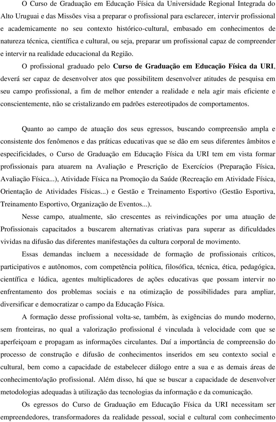 O profissional graduado pelo Curso de Graduação em Educação Física da URI, deverá ser capaz de desenvolver atos que possibilitem desenvolver atitudes de pesquisa em seu campo profissional, a fim de