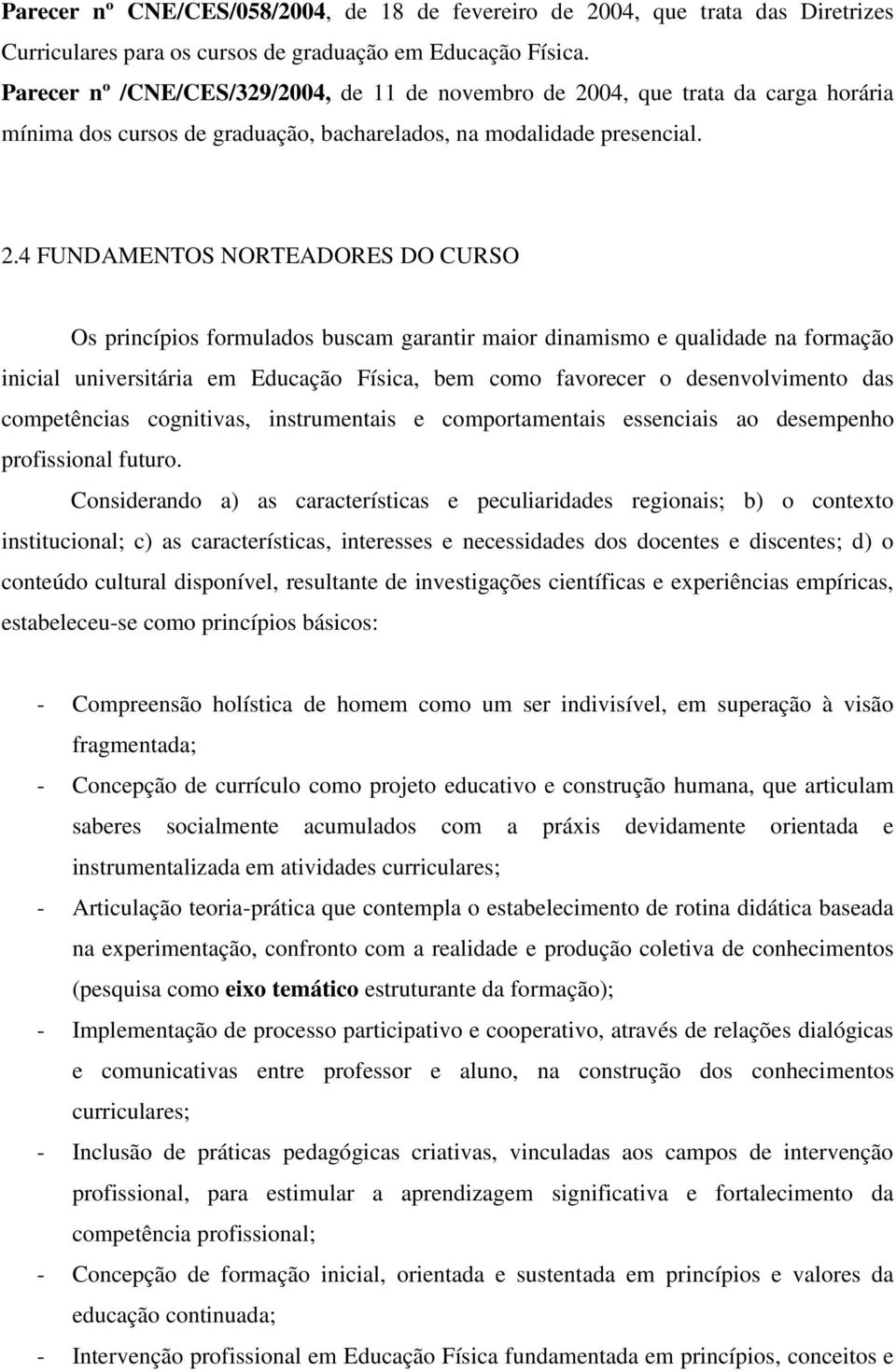 04, que trata da carga horária mínima dos cursos de graduação, bacharelados, na modalidade presencial. 2.