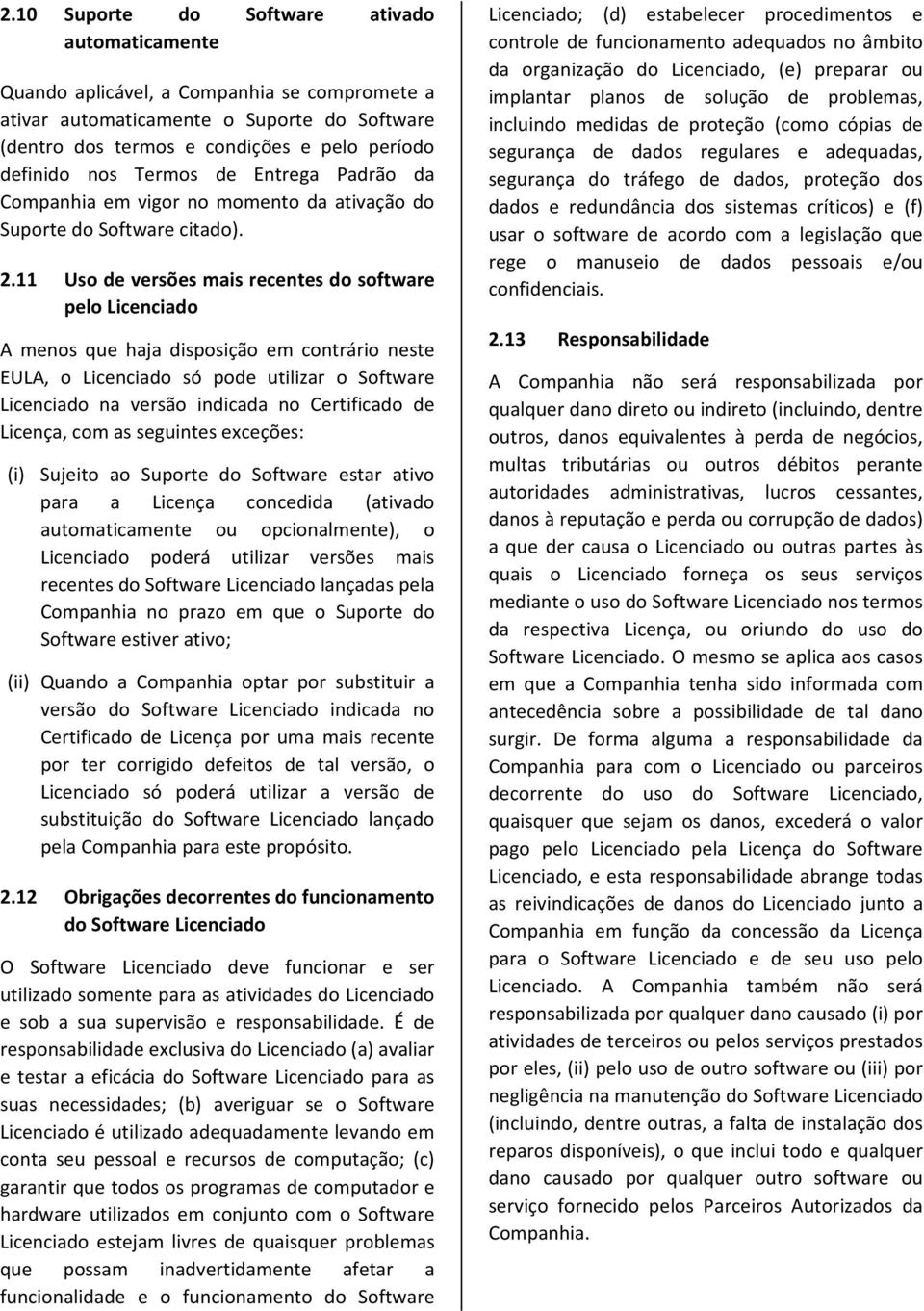 11 Uso de versões mais recentes do software pelo Licenciado A menos que haja disposição em contrário neste EULA, o Licenciado só pode utilizar o Software Licenciado na versão indicada no Certificado