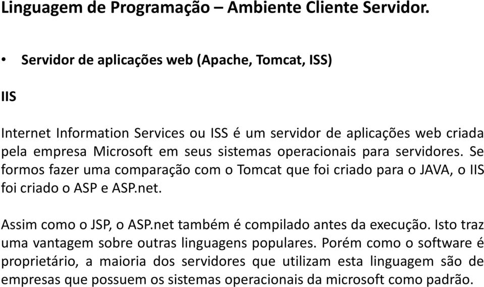 Se formos fazer uma comparação com o Tomcat que foi criado para o JAVA, o IIS foicriadooaspeasp.net. AssimcomooJSP,oASP.