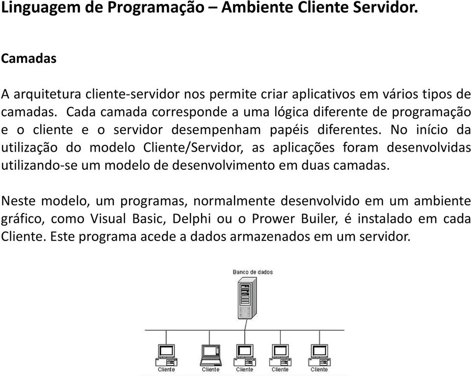No início da utilização do modelo Cliente/Servidor, as aplicações foram desenvolvidas utilizando-se um modelo de desenvolvimento em duas