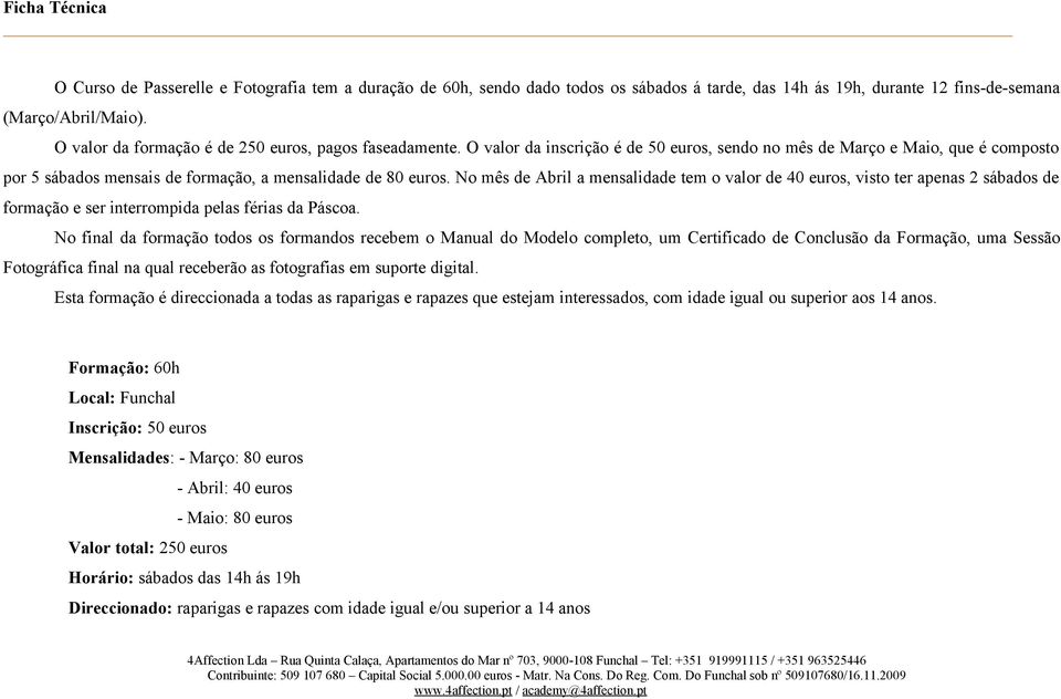 No mês de Abril a mensalidade tem o valor de 40 euros, visto ter apenas 2 sábados de formação e ser interrompida pelas férias da Páscoa.