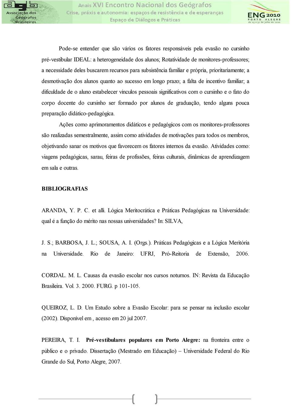 vínculos pessoais significativos com o cursinho e o fato do corpo docente do cursinho ser formado por alunos de graduação, tendo alguns pouca preparação didático-pedagógica.