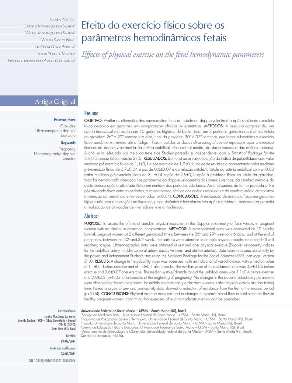 Exercício Keywords Pregnancy Ultrasonography, doppler Exercise Resumo OBJETIVO: Avaliar as alterações das repercussões fetais ao estudo da dopplervelocimetria após sessão de exercício físico aeróbico