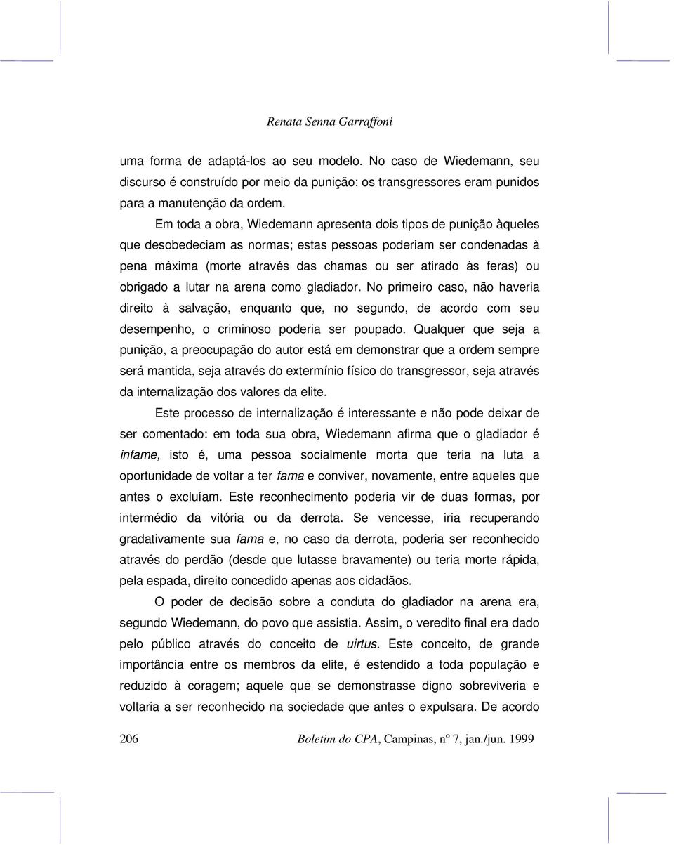 obrigado a lutar na arena como gladiador. No primeiro caso, não haveria direito à salvação, enquanto que, no segundo, de acordo com seu desempenho, o criminoso poderia ser poupado.