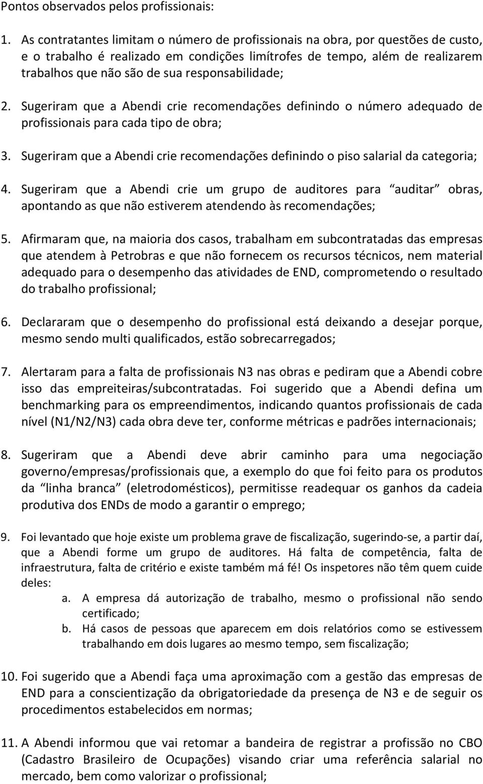 responsabilidade; 2. Sugeriram que a Abendi crie recomendações definindo o número adequado de profissionais para cada tipo de obra; 3.