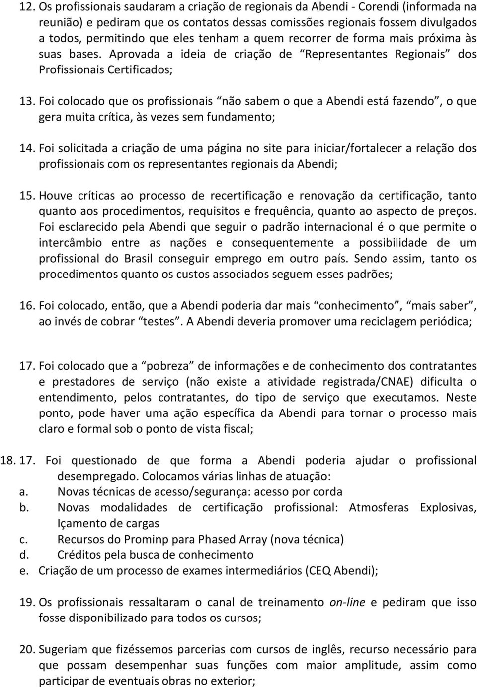 Foi colocado que os profissionais não sabem o que a Abendi está fazendo, o que gera muita crítica, às vezes sem fundamento; 14.