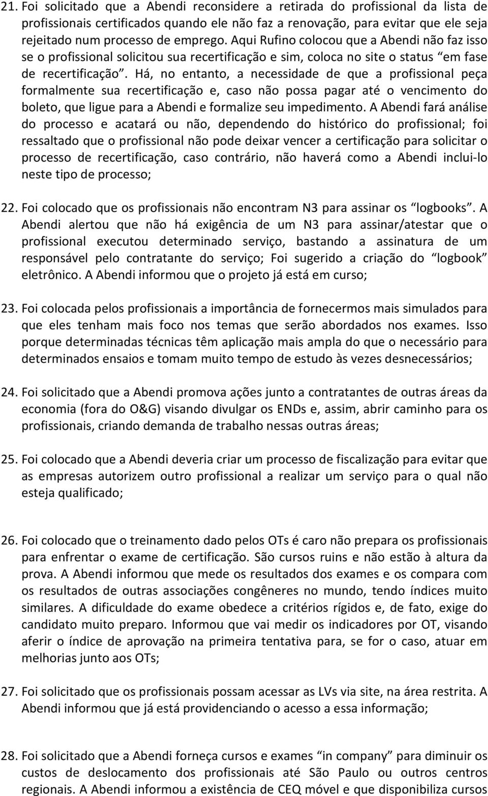 Há, no entanto, a necessidade de que a profissional peça formalmente sua recertificação e, caso não possa pagar até o vencimento do boleto, que ligue para a Abendi e formalize seu impedimento.