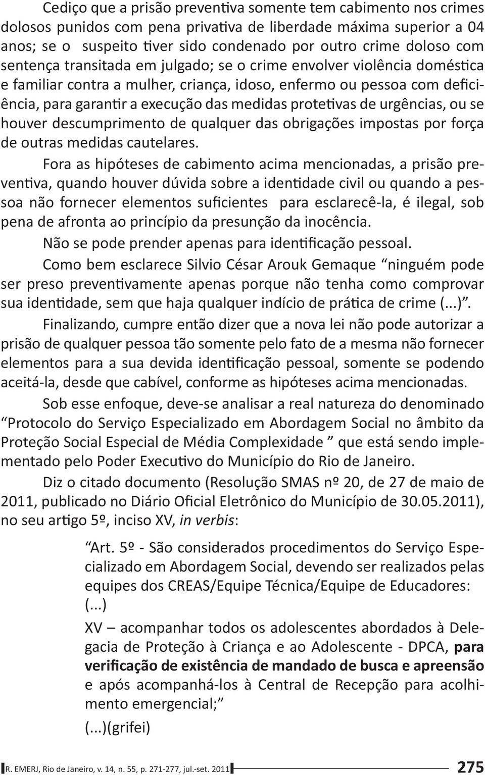 urgências, ou se houver descumprimento de qualquer das obrigações impostas por força de outras medidas cautelares.