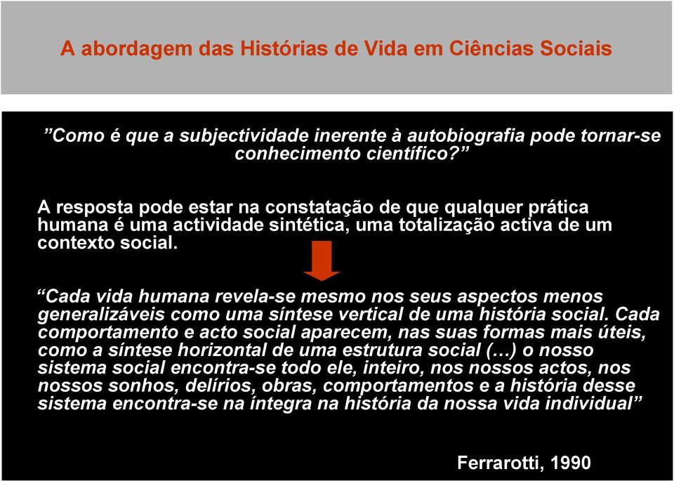 Cada vida humana revela-se mesmo nos seus aspectos menos generalizáveis como uma síntese vertical de uma história social.