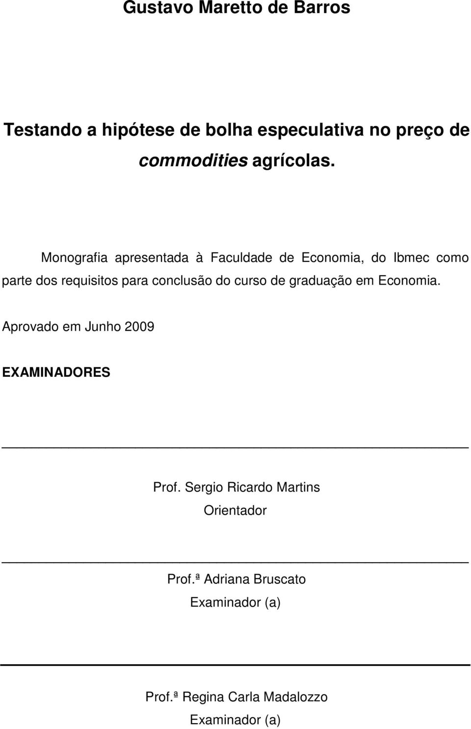 Monografia apresentada à Faculdade de Economia, do Ibmec como parte dos requisitos para conclusão