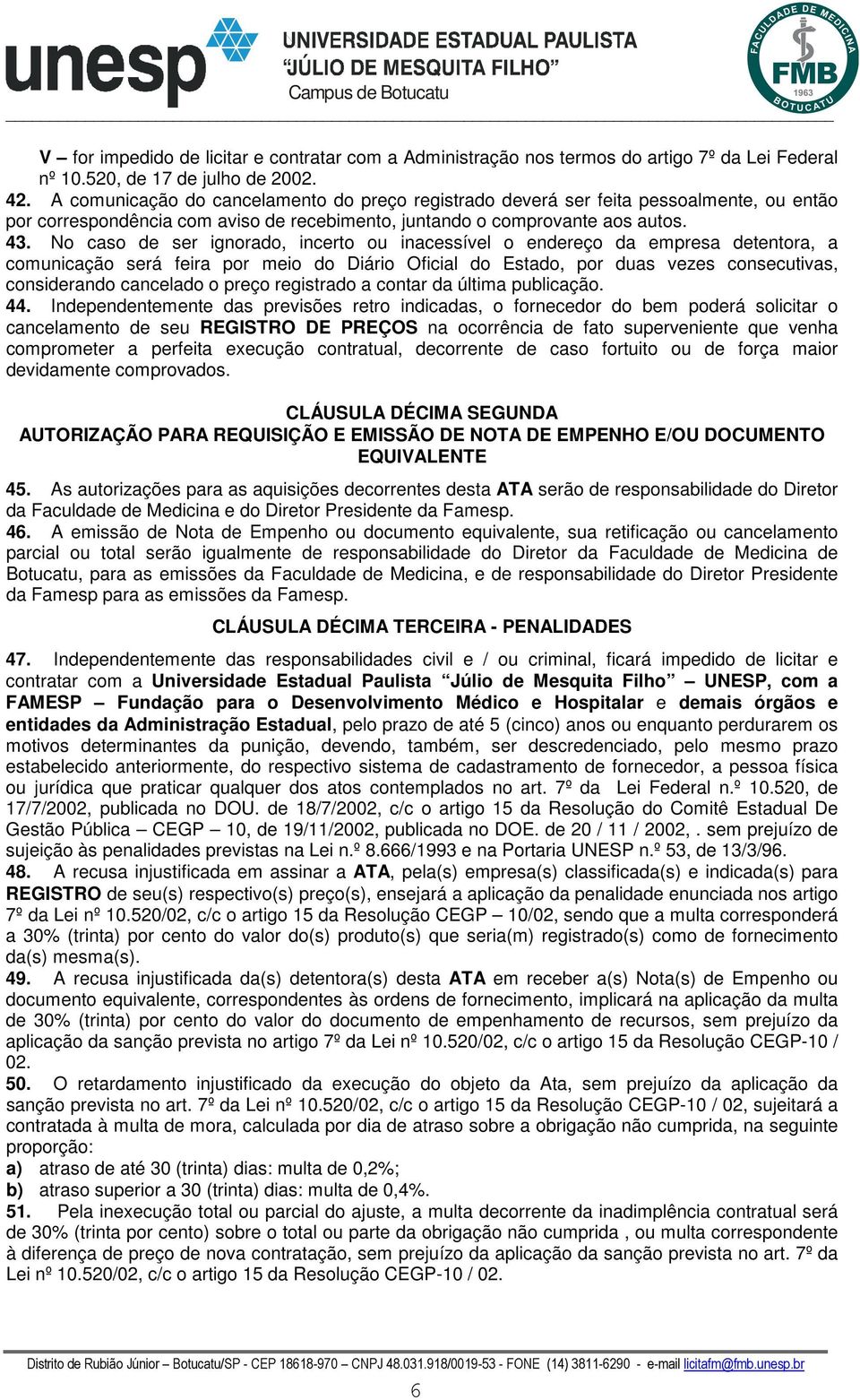 No caso de ser ignorado, incerto ou inacessível o endereço da empresa detentora, a comunicação será feira por meio do Diário Oficial do Estado, por duas vezes consecutivas, considerando cancelado o