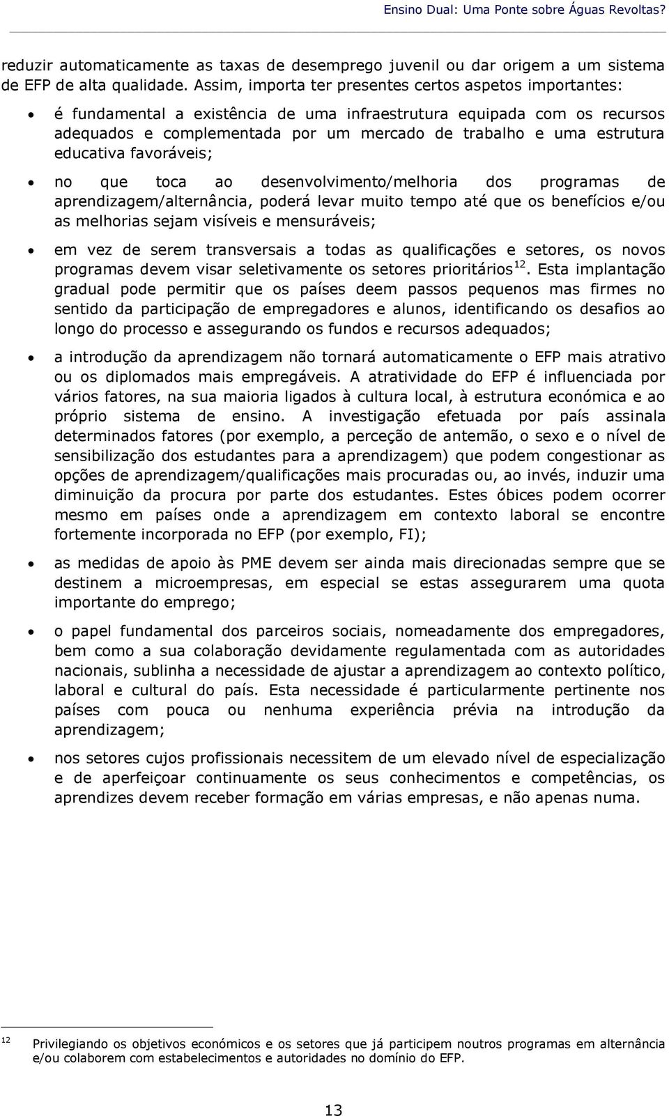 estrutura educativa favoráveis; no que toca ao desenvolvimento/melhoria dos programas de aprendizagem/alternância, poderá levar muito tempo até que os benefícios e/ou as melhorias sejam visíveis e