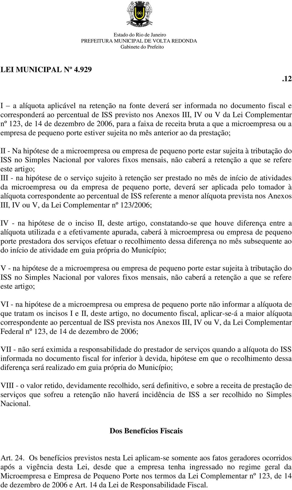 pequeno porte estar sujeita à tributação do ISS no Simples Nacional por valores fixos mensais, não caberá a retenção a que se refere este artigo; III - na hipótese de o serviço sujeito à retenção ser