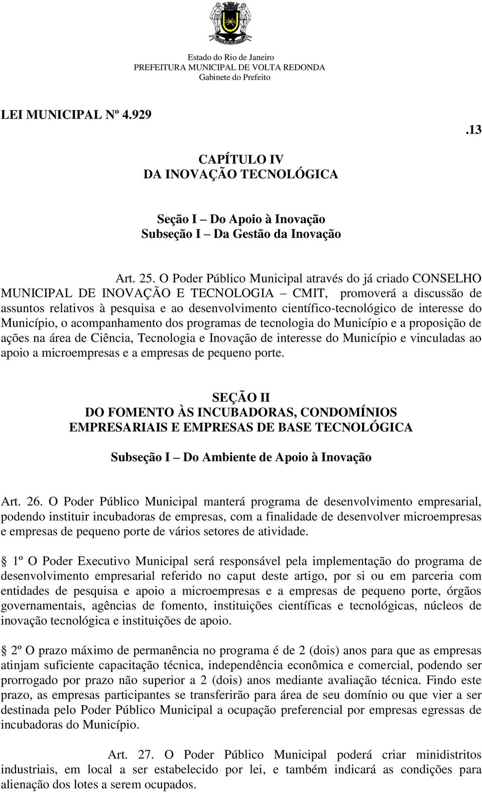 interesse do Município, o acompanhamento dos programas de tecnologia do Município e a proposição de ações na área de Ciência, Tecnologia e Inovação de interesse do Município e vinculadas ao apoio a