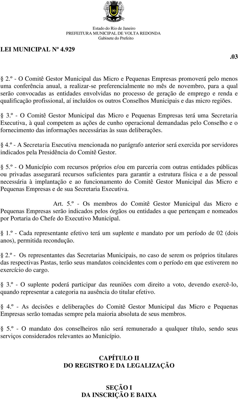 envolvidas no processo de geração de emprego e renda e qualificação profissional, aí incluídos os outros Conselhos Municipais e das micro regiões. 3.