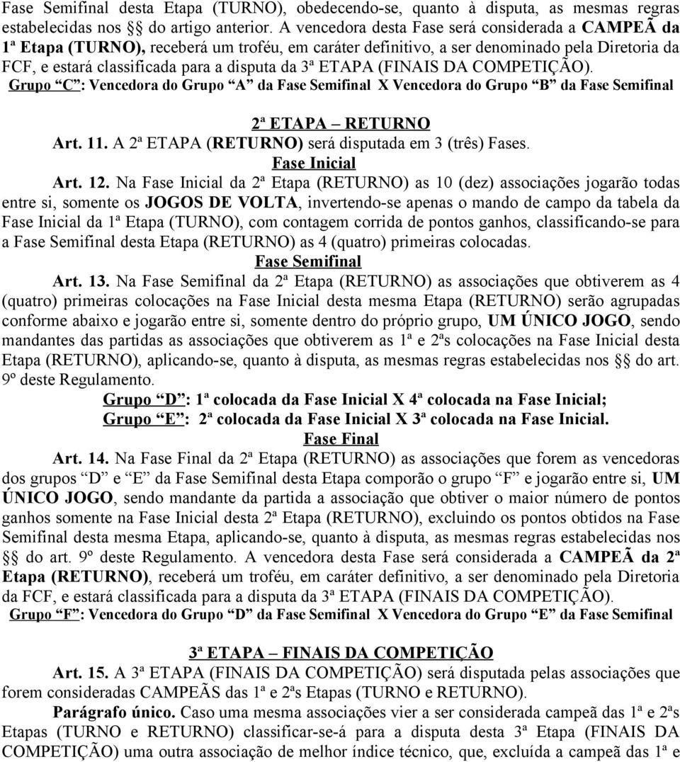 ETAPA (FINAIS DA COMPETIÇÃO). Grupo C : Vencedora do Grupo A da Fase Semifinal X Vencedora do Grupo B da Fase Semifinal 2ª ETAPA RETURNO Art. 11. A 2ª ETAPA (RETURNO) será disputada em 3 (três) Fases.