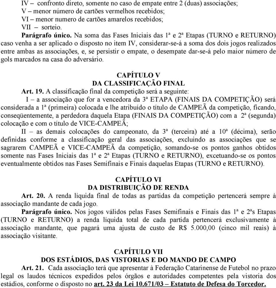 persistir o empate, o desempate dar-se-á pelo maior número de gols marcados na casa do adversário. CAPÍTULO V DA CLASSIFICAÇÃO FINAL Art. 19.