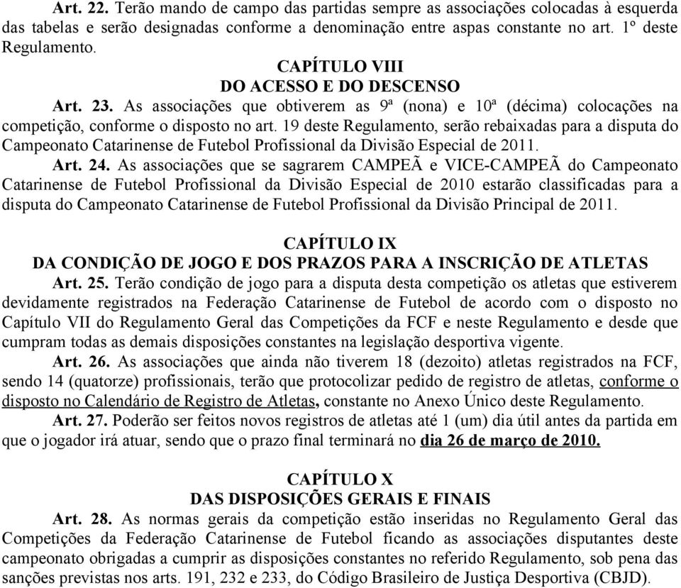 19 deste Regulamento, serão rebaixadas para a disputa do Campeonato Catarinense de Futebol Profissional da Divisão Especial de 2011. Art. 24.