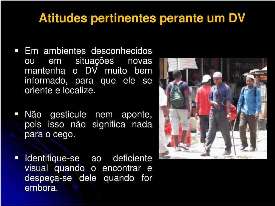 Não gesticule nem aponte, pois isso não significa nada para o cego.