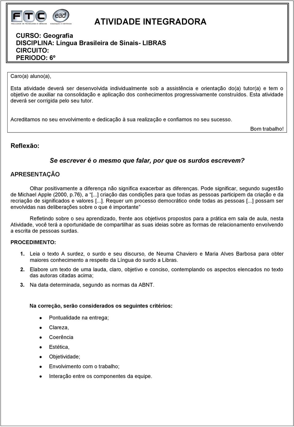 Acreditamos no seu envolvimento e dedicação à sua realização e confiamos no seu sucesso. Bom trabalho! Reflexão: APRESENTAÇÃO Se escrever é o mesmo que falar, por que os surdos escrevem?