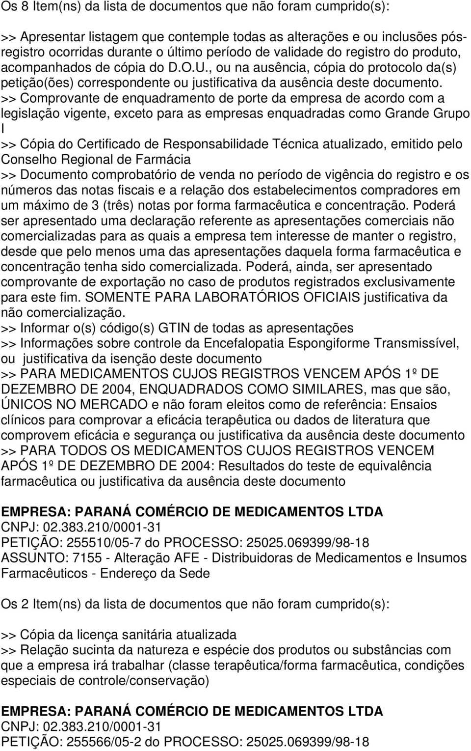 >> Cópia do Certificado de Responsabilidade Técnica atualizado, emitido pelo Conselho Regional de Farmácia >> Documento comprobatório de venda no período de vigência do registro e os números das