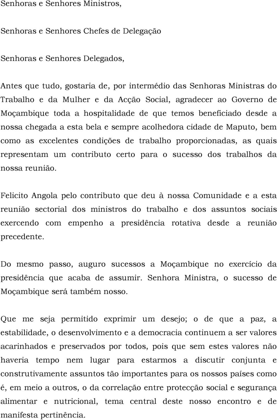 de trabalho proporcionadas, as quais representam um contributo certo para o sucesso dos trabalhos da nossa reunião.