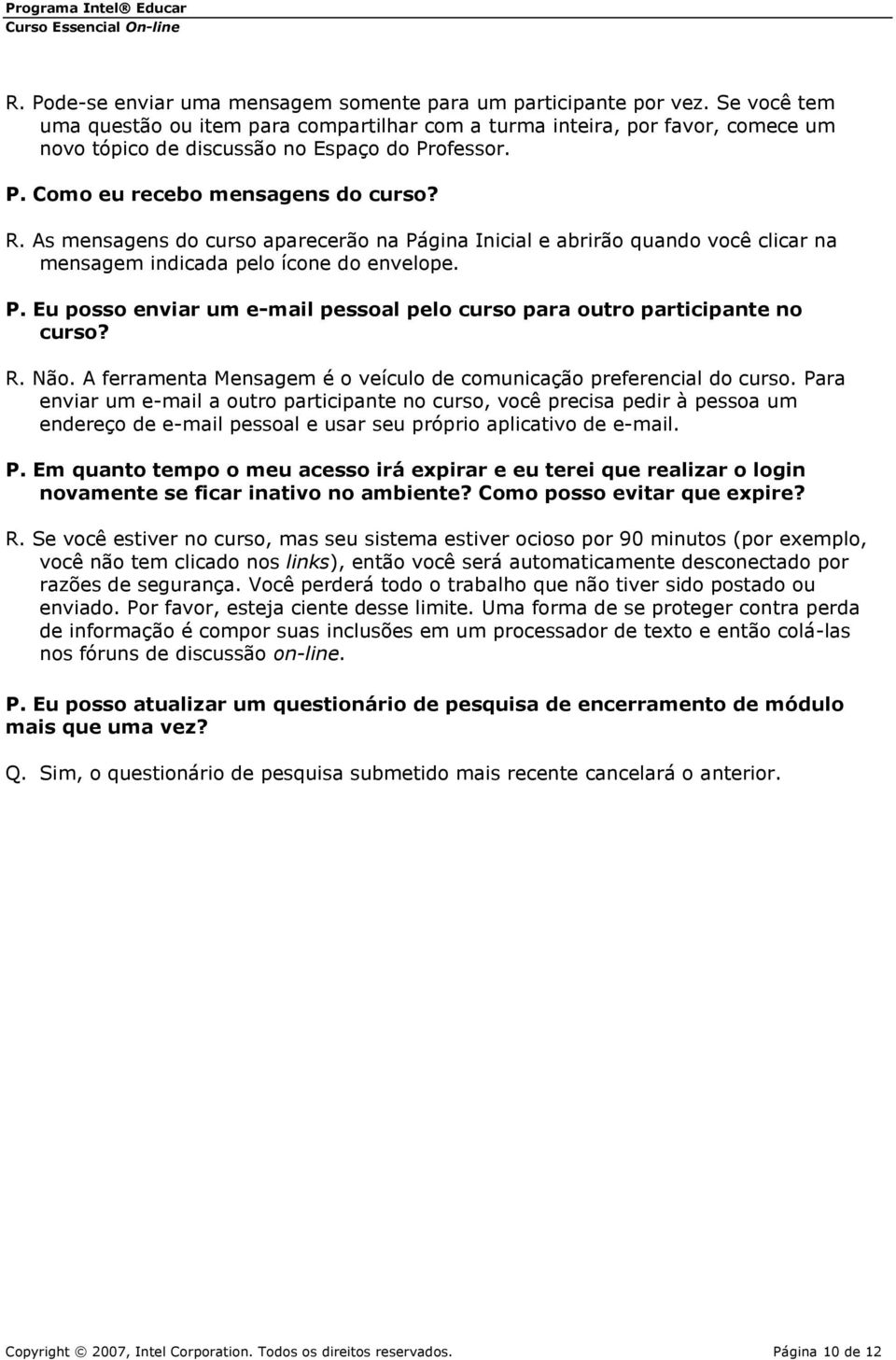 As mensagens do curso aparecerão na Página Inicial e abrirão quando você clicar na mensagem indicada pelo ícone do envelope. P. Eu posso enviar um e-mail pessoal pelo curso para outro participante no curso?