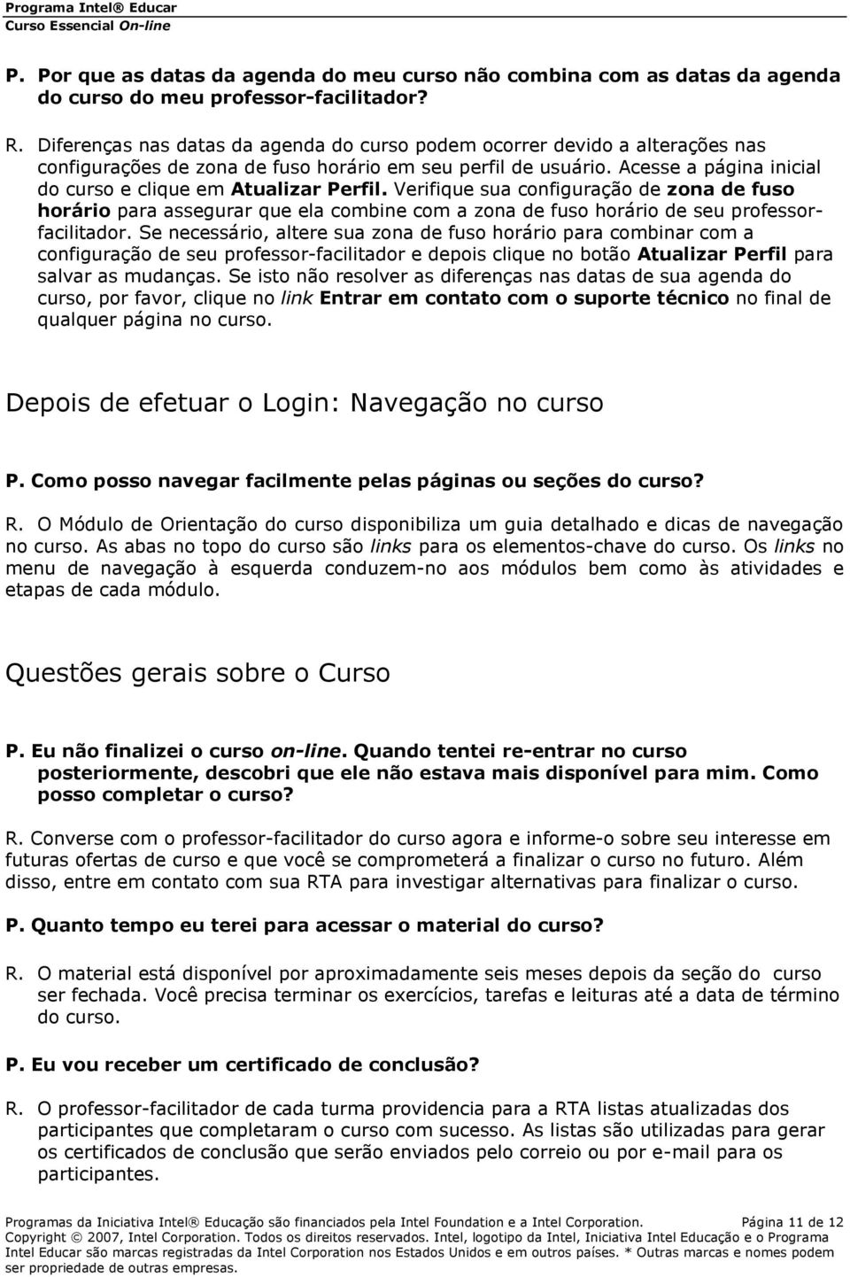 Acesse a página inicial do curso e clique em Atualizar Perfil. Verifique sua configuração de zona de fuso horário para assegurar que ela combine com a zona de fuso horário de seu professorfacilitador.