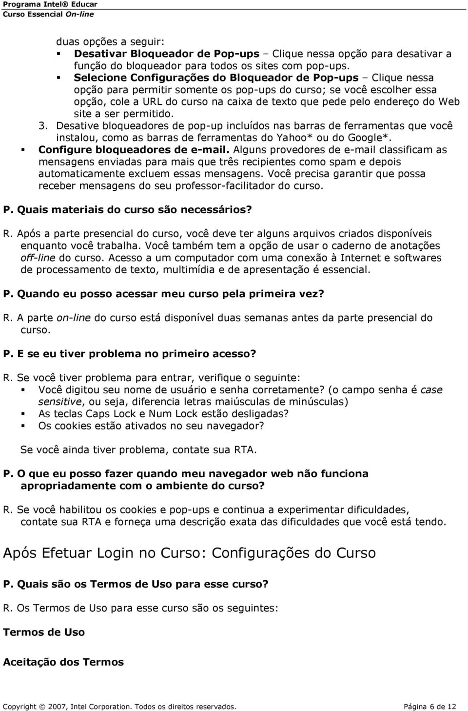 endereço do Web site a ser permitido. 3. Desative bloqueadores de pop-up incluídos nas barras de ferramentas que você instalou, como as barras de ferramentas do Yahoo* ou do Google*.