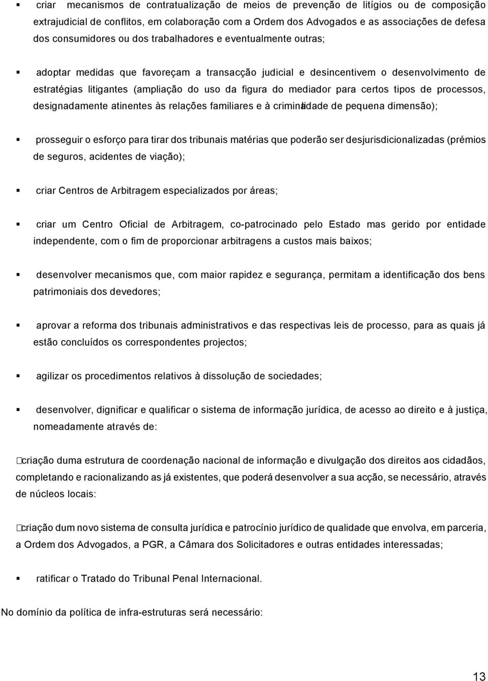 do mediador para certos tipos de processos, designadamente atinentes às relações familiares e à criminalidade de pequena dimensão); prosseguir o esforço para tirar dos tribunais matérias que poderão