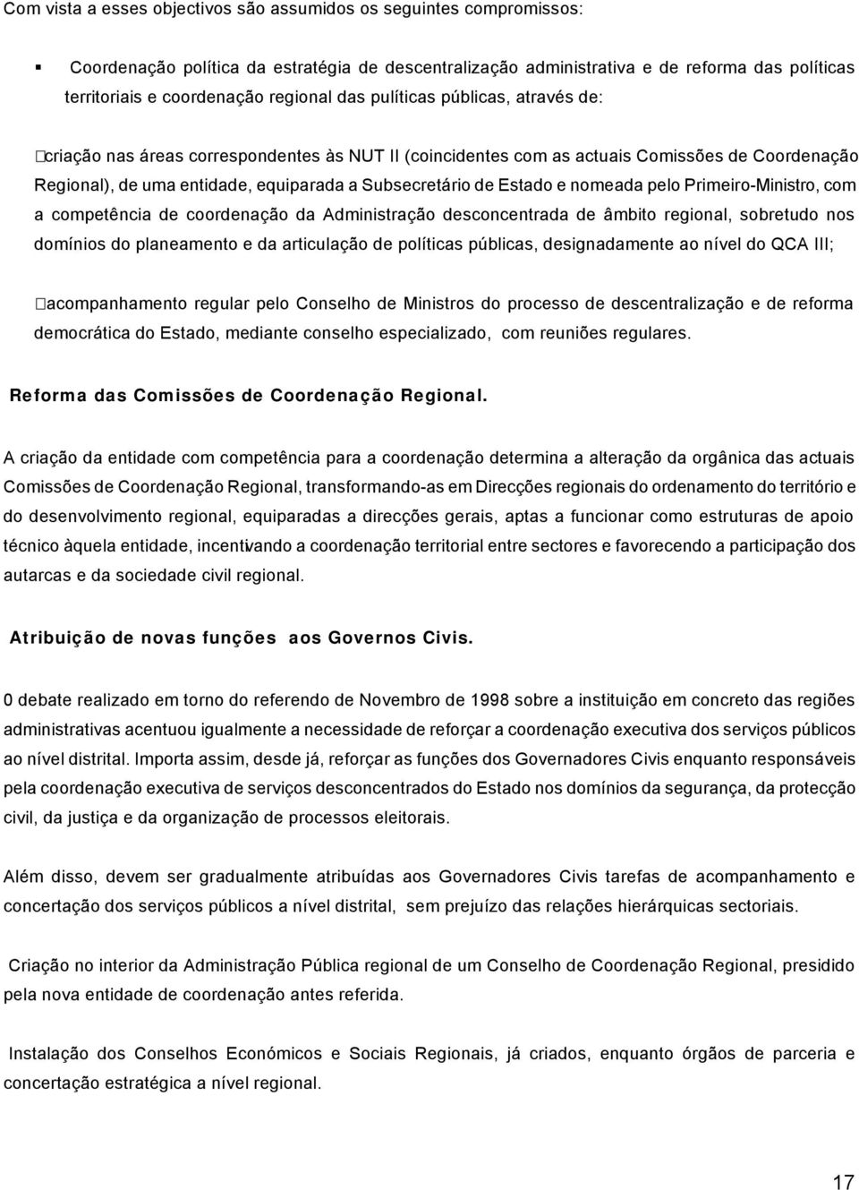 de Estado e nomeada pelo Primeiro-Ministro, com a competência de coordenação da Administração desconcentrada de âmbito regional, sobretudo nos domínios do planeamento e da articulação de políticas