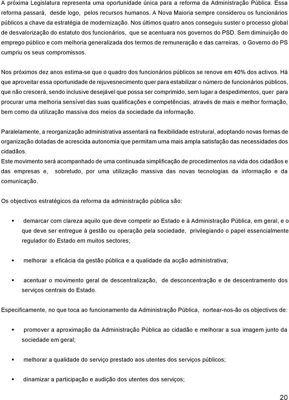 Nos últimos quatro anos conseguiu suster o processo global de desvalorização do estatuto dos funcionários, que se acentuara nos governos do PSD.