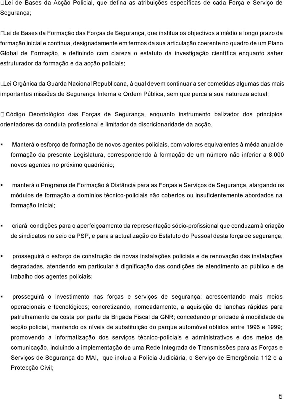 científica enquanto saber estruturador da formação e da acção policiais; Lei Orgânica da Guarda Nacional Republicana, à qual devem continuar a ser cometidas algumas das mais importantes missões de