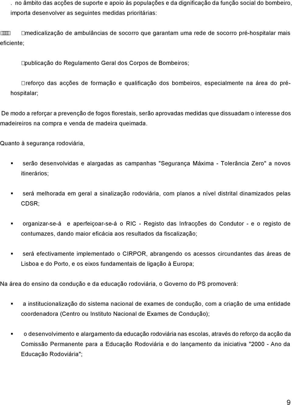 área do préhospitalar; De modo a reforçar a prevenção de fogos florestais, serão aprovadas medidas que dissuadam o interesse dos madeireiros na compra e venda de madeira queimada.